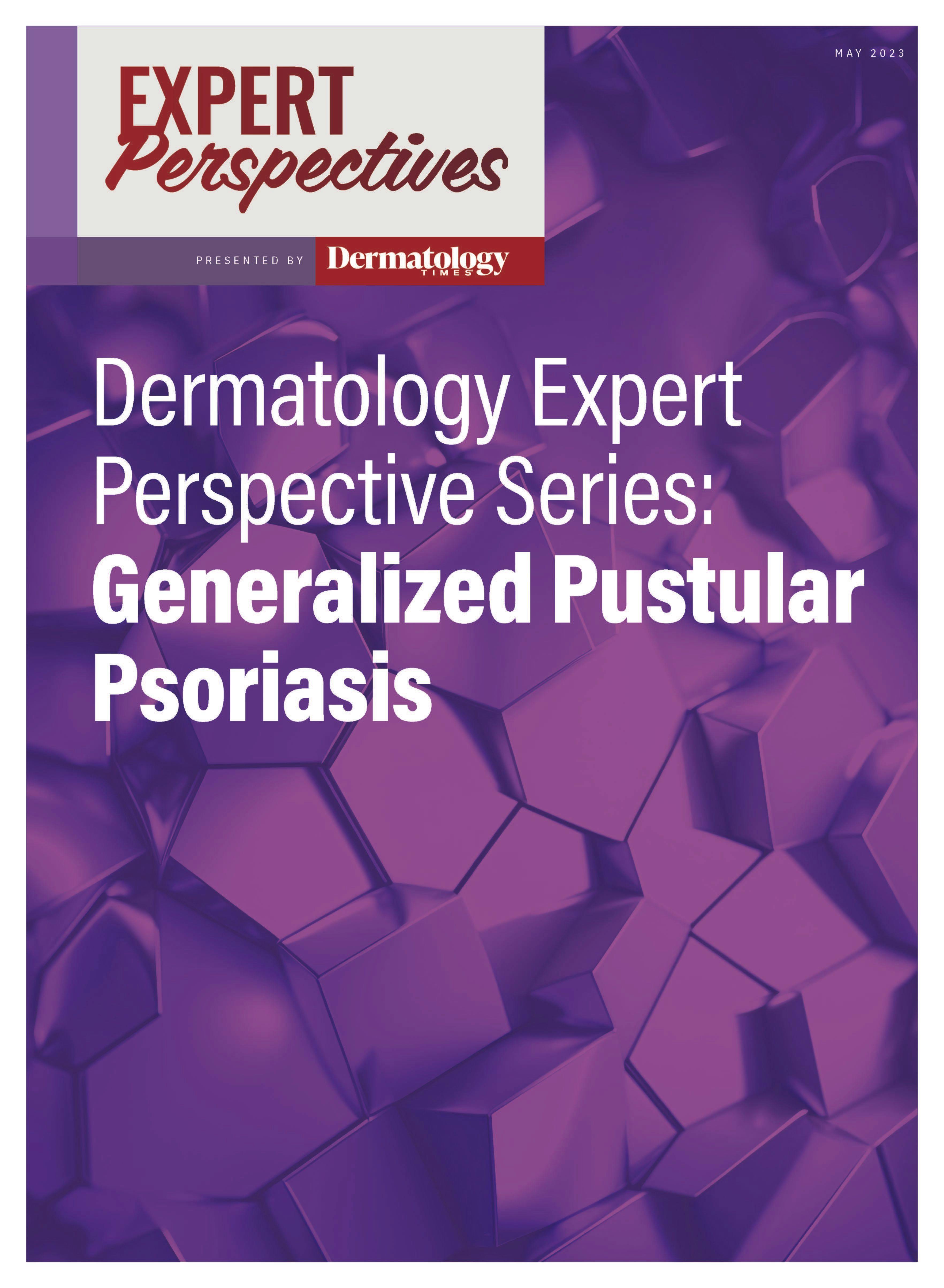Dermatology Expert Perspective Series: Generalized Pustular Psoriasis