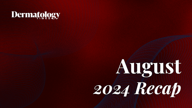 Dermatology Times August 2024 Recap